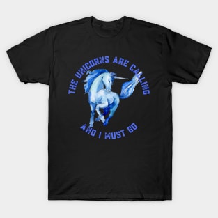 The Unicorns Are Calling and I Must Go T-Shirt